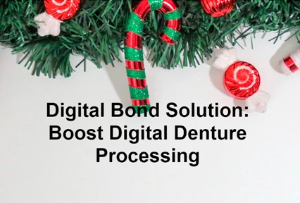 Digital Bond Solution: Boost Digital Denture Processing